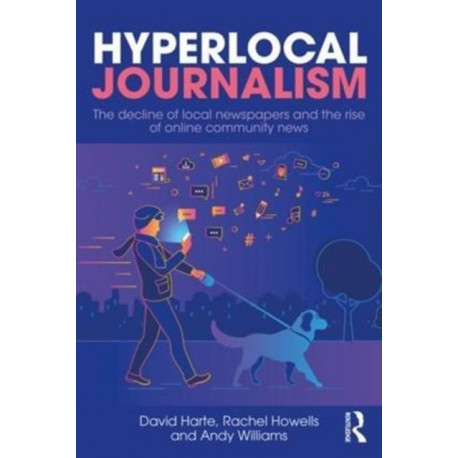 Hyperlocal Journalism: The decline of local newspapers and the rise of online community news