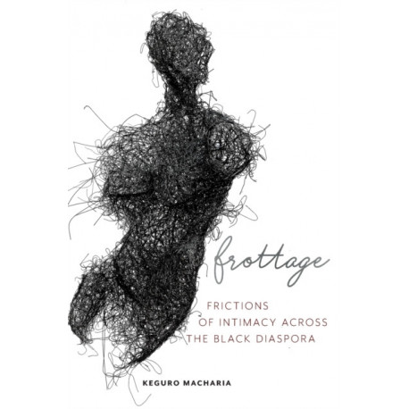 Frottage: Frictions of Intimacy Across the Black Diaspora