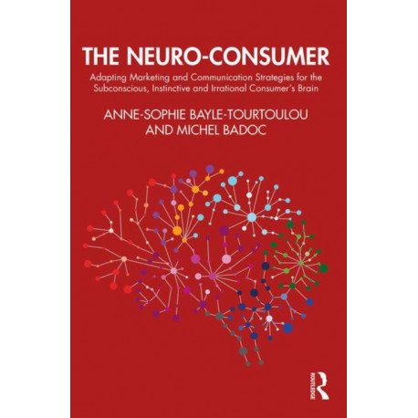The Neuro-Consumer: Adapting Marketing and Communication Strategies for the Subconscious, Instinctive and Irrational Consumer's Brain