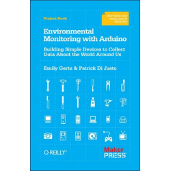 Environmental Monitoring with Arduino: Building Simple Devices to Collect Data About the World Around Us