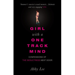 Girl with a One-Track Mind: Confessions of the Seductress Next Door