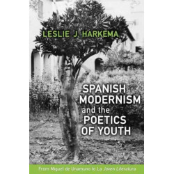 Spanish Modernism and the Poetics of Youth: From Miguel De Unamuno to 'La Joven Literatura'