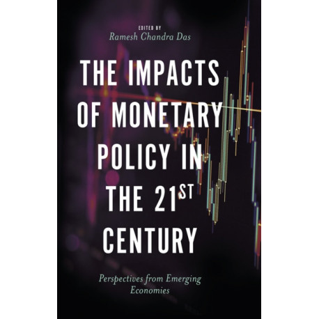 The Impacts of Monetary Policy in the 21st Century: Perspectives from Emerging Economies