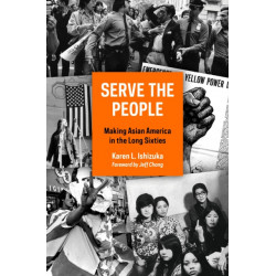 Serve the People: Making Asian America in the Long Sixties
