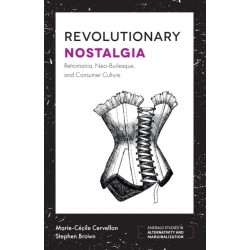 Revolutionary Nostalgia: Retromania, Neo-Burlesque, and Consumer Culture