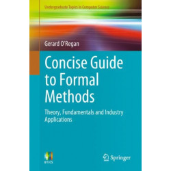 Concise Guide to Formal Methods: Theory, Fundamentals and Industry Applications
