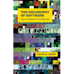 The Philosophy of Software: Code and Mediation in the Digital Age