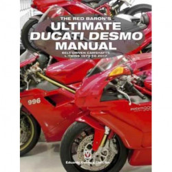 The The Red Baron’s Ultimate Ducati Desmo Manual: Belt-Driven Camshafts  L-Twins 1979 to 2017