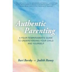 Authentic Parenting: A Four-Temperaments Guide to Understanding Your Child and Yourself