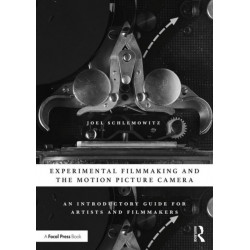 Experimental Filmmaking and the Motion Picture Camera: An Introductory Guide for Artists and Filmmakers
