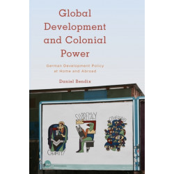 Global Development and Colonial Power: German Development Policy at Home and Abroad