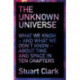 The Unknown Universe: What We Don't Know About Time and Space in Ten Chapters