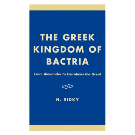 The Greek Kingdom of Bactria: From Alexander to Eucratides the Great