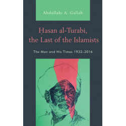 Hasan al-Turabi, the Last of the Islamists: The Man and His Times 1932–2016