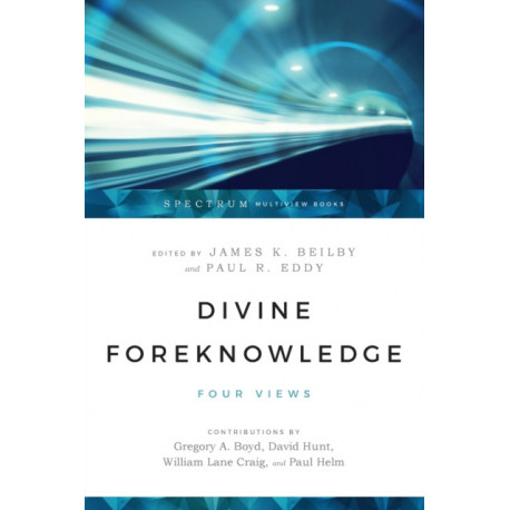 Divine Foreknowledge – Four Views: Four Views