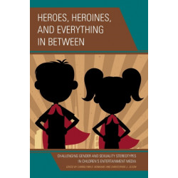 Heroes, Heroines, and Everything in Between: Challenging Gender and Sexuality Stereotypes in Children's Entertainment Media