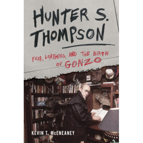 Hunter S. Thompson: Fear, Loathing, and the Birth of Gonzo