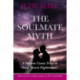 The Soulmate Myth: A Dream Come True or Your Worst Nightmare?