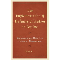 The Implementation of Inclusive Education in Beijing: Exorcizing the Haunting Specter of Meritocracy