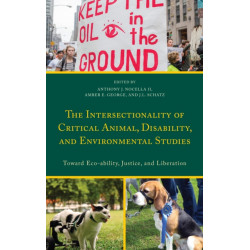 The Intersectionality of Critical Animal, Disability, and Environmental Studies: Toward Eco-ability, Justice, and Liberation