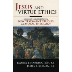 Jesus and Virtue Ethics: Building Bridges between New Testament Studies and Moral Theology