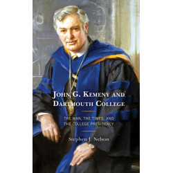 John G. Kemeny and Dartmouth College: The Man, the Times, and the College Presidency
