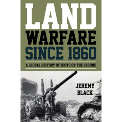 Land Warfare since 1860: A Global History of Boots on the Ground