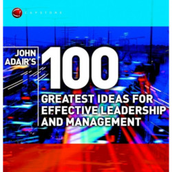 John Adair's 100 Greatest Ideas for Effective Leadership and Management