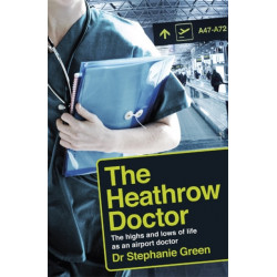 The Heathrow Doctor: The Highs and Lows of Life as a Doctor at Heathrow Airport