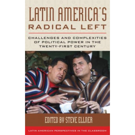 Latin America's Radical Left: Challenges and Complexities of Political Power in the Twenty-first Century