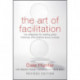 The Art of Facilitation: The Essentials for Leading Great Meetings and Creating Group Synergy