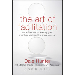 The Art of Facilitation: The Essentials for Leading Great Meetings and Creating Group Synergy