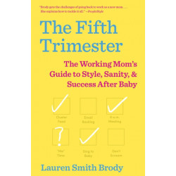 The Fifth Trimester: The Working Mom's Guide to Style, Sanity, and Success After Baby