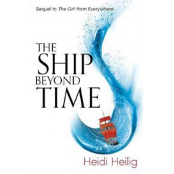The Ship Beyond Time: The thrilling sequel to The Girl From Everywhere