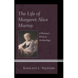 The Life of Margaret Alice Murray: A Woman’s Work in Archaeology