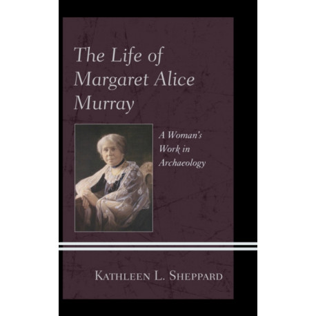 The Life of Margaret Alice Murray: A Woman’s Work in Archaeology