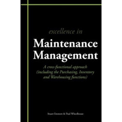 Excellence in Maintenance Management: A Cross-functional Approach (including the Purchasing, Inventory and Warehousing Functions)