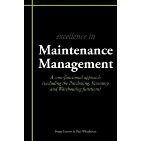 Excellence in Maintenance Management: A Cross-functional Approach (including the Purchasing, Inventory and Warehousing Functions)