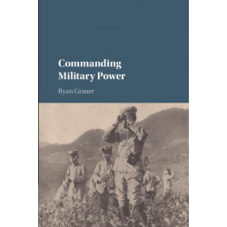Commanding Military Power: Organizing for Victory and Defeat on the Battlefield