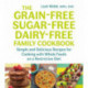 The Grain-Free, Sugar-Free, Dairy-Free Family Cookbook: Simple and Delicious Recipes for Cooking with Whole Foods on a Restrictive Diet