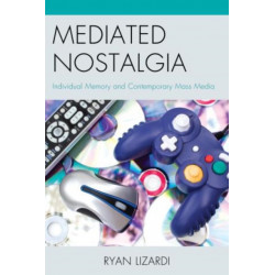 Mediated Nostalgia: Individual Memory and Contemporary Mass Media