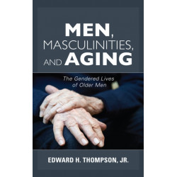 Men, Masculinities, and Aging: The Gendered Lives of Older Men