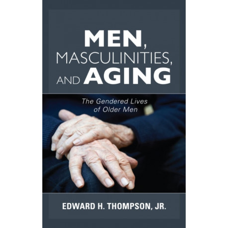 Men, Masculinities, and Aging: The Gendered Lives of Older Men