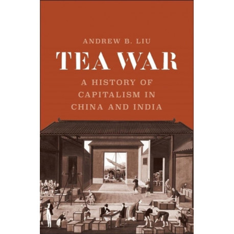 Tea War: A History of Capitalism in China and India