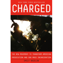 Charged: The New Movement to Transform American Prosecution and End Mass Incarceration