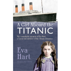 A Girl Aboard the Titanic: The Remarkable Memoir of Eva Hart, a 7-year-old Survivor of the Titanic Disaster