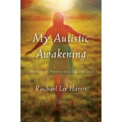 My Autistic Awakening: Unlocking the Potential for a Life Well Lived
