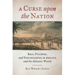A Curse upon the Nation: Race, Freedom, and Extermination in America and the Atlantic World