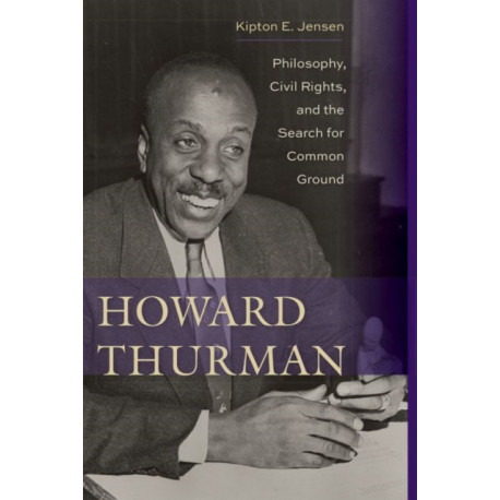 Howard Thurman: Philosophy, Civil Rights, and the Search for Common Ground