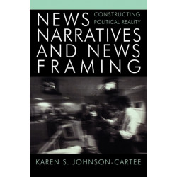 News Narratives and News Framing: Constructing Political Reality